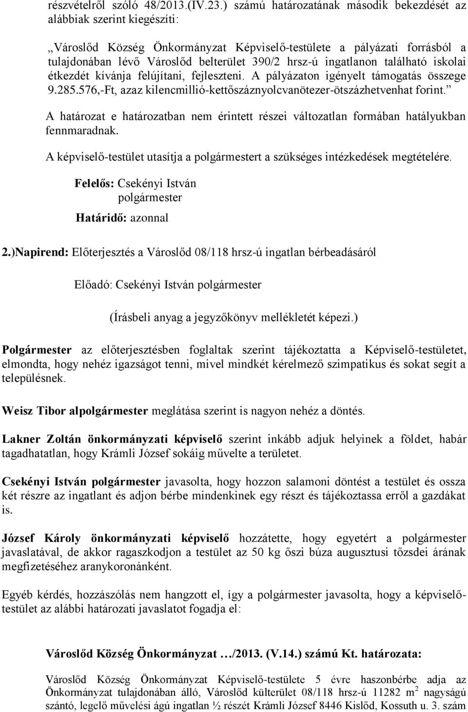 ingatlanon található iskolai étkezdét kívánja felújítani, fejleszteni. A pályázaton igényelt támogatás összege 9.285.576,-Ft, azaz kilencmillió-kettőszáznyolcvanötezer-ötszázhetvenhat forint.