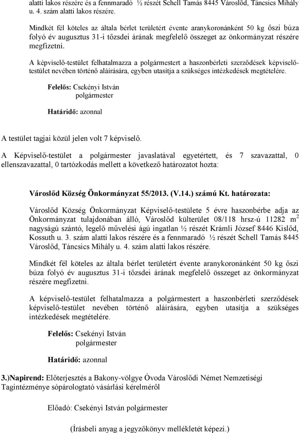 A képviselő-testület felhatalmazza a t a haszonbérleti szerződések képviselőtestület nevében történő aláírására, egyben utasítja a szükséges intézkedések megtételére.