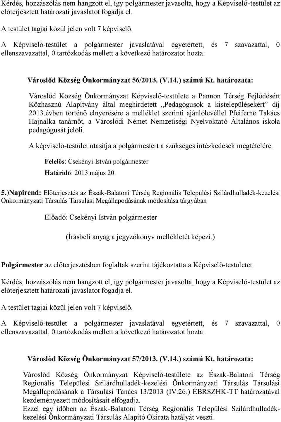 évben történő elnyerésére a melléklet szerinti ajánlólevéllel Pfeiferné Takács Hajnalka tanárnőt, a Városlődi Német Nemzetiségi Nyelvoktató Általános iskola pedagógusát jelöli.