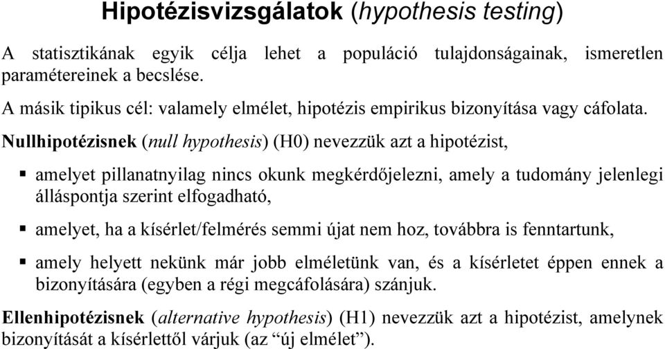 Nullhipotézisnek (null hypothesis) (H0) nevezzük azt a hipotézist, amelyet pillanatnyilag nincs okunk megkérdőjelezni, amely a tudomány jelenlegi álláspontja szerint elfogadható, amelyet,