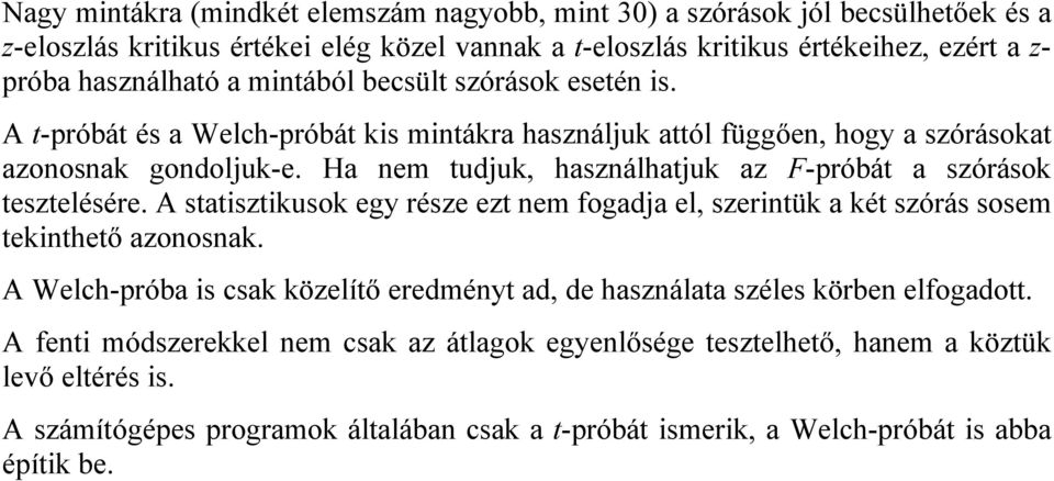 Ha nem tudjuk, használhatjuk az F-próbát a szórások tesztelésére. A statisztikusok egy része ezt nem fogadja el, szerintük a két szórás sosem tekinthető azonosnak.