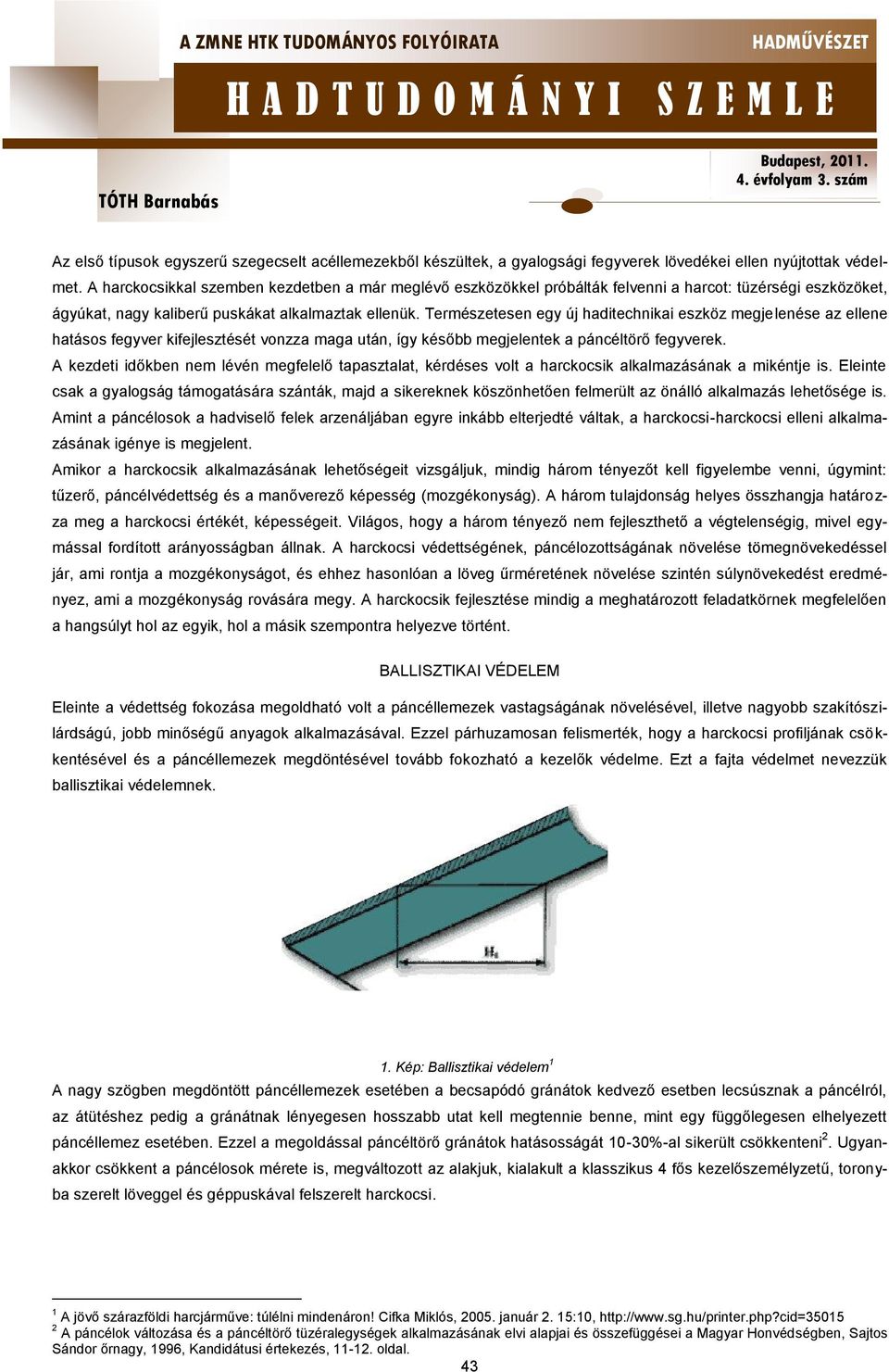 Természetesen egy új haditechnikai eszköz megjelenése az ellene hatásos fegyver kifejlesztését vonzza maga után, így később megjelentek a páncéltörő fegyverek.