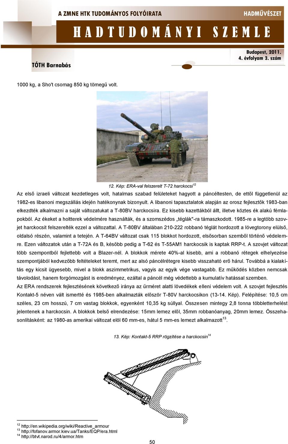 hatékonynak bizonyult. A libanoni tapasztalatok alapján az orosz fejlesztők 1983-ban elkezdték alkalmazni a saját változatukat a T-80BV harckocsira.