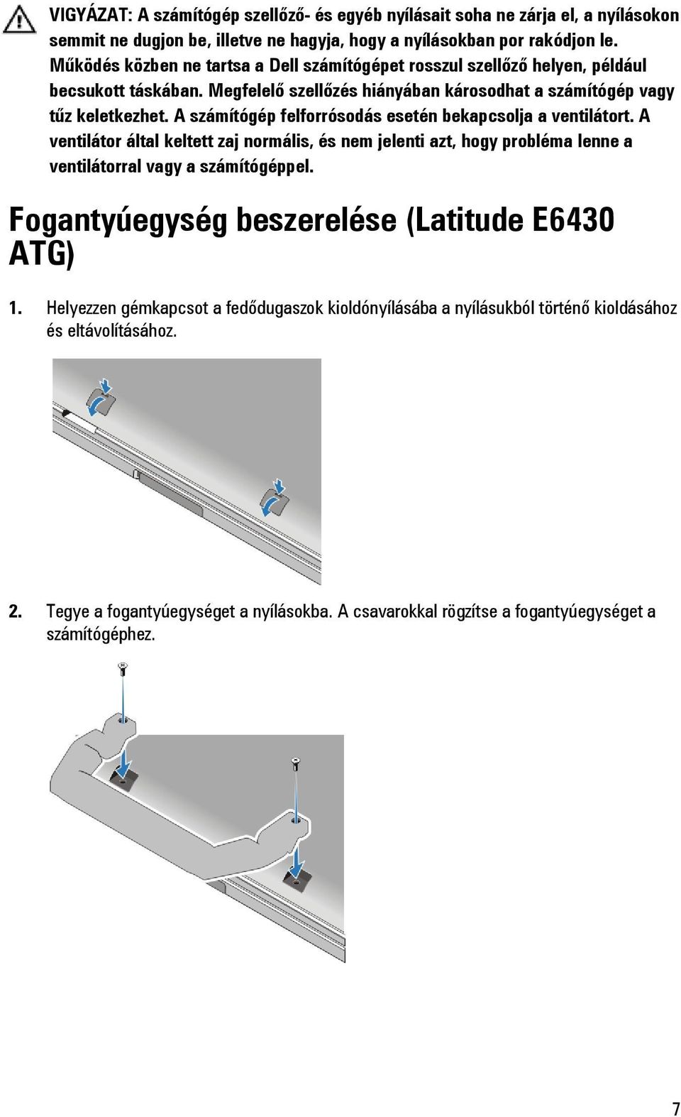 A számítógép felforrósodás esetén bekapcsolja a ventilátort. A ventilátor által keltett zaj normális, és nem jelenti azt, hogy probléma lenne a ventilátorral vagy a számítógéppel.