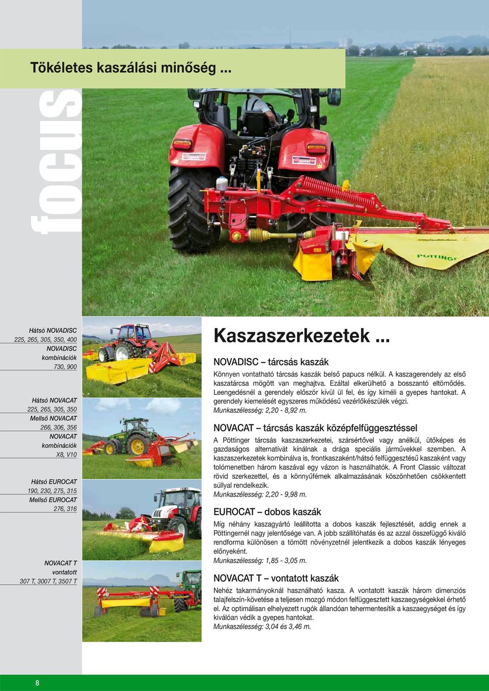 Mellső EUROCAT 276, 316 NOVACAT T vontatott 307 T, 3007 T, 3507 T Kaszaszerkezetek... NOVADISC tárcsás kaszák Könnyen vontatható tárcsás kaszák belső papucs nélkül.