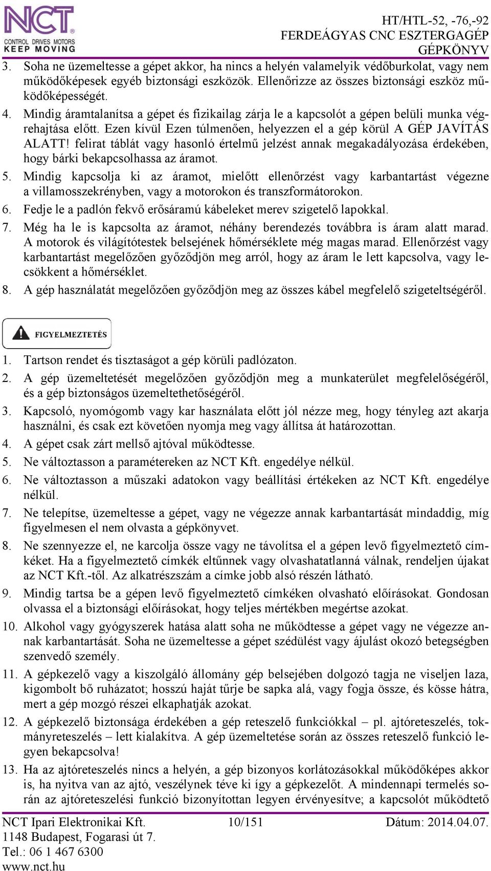 felirat táblát vagy hasonló értelmű jelzést annak megakadályozása érdekében, hogy bárki bekapcsolhassa az áramot. 5.
