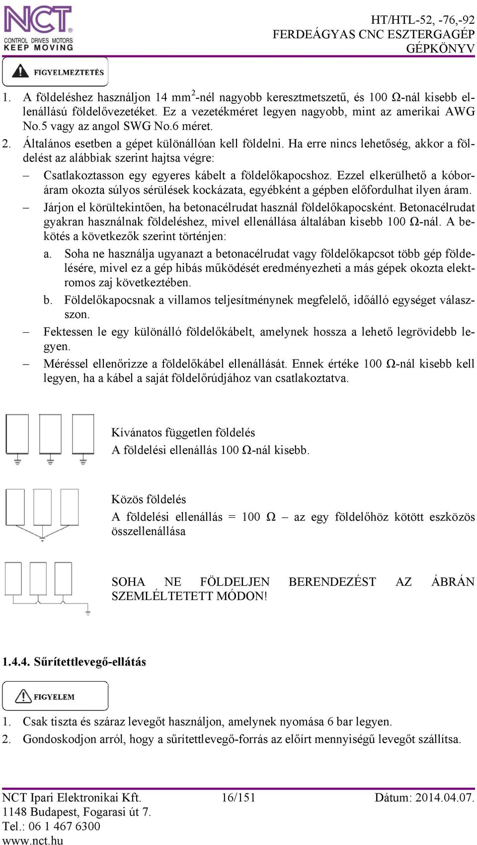 Ezzel elkerülhető a kóboráram okozta súlyos sérülések kockázata, egyébként a gépben előfordulhat ilyen áram. Járjon el körültekintően, ha betonacélrudat használ földelőkapocsként.