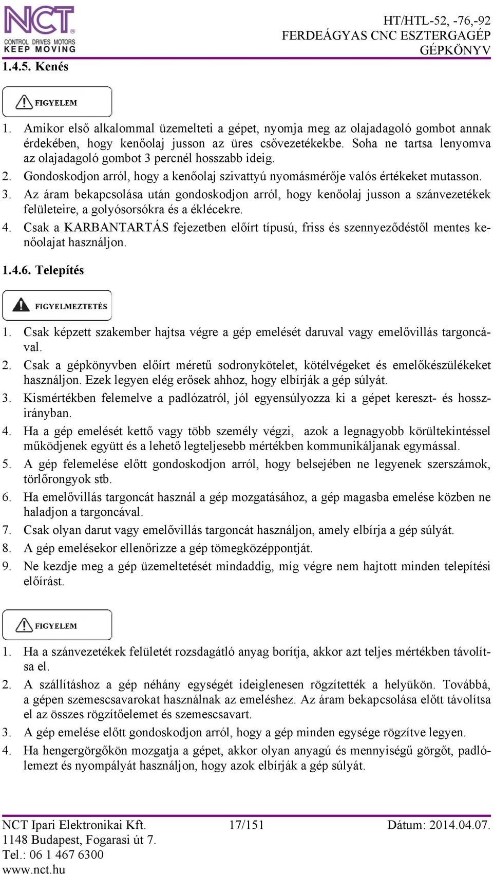 4. Csak a KARBANTARTÁS fejezetben előírt típusú, friss és szennyeződéstől mentes kenőolajat használjon. 1.4.6. Telepítés 1.