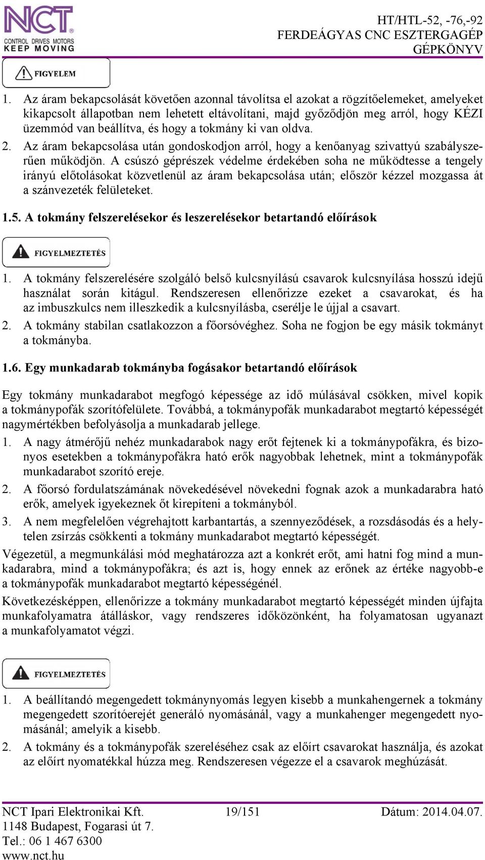 A csúszó géprészek védelme érdekében soha ne működtesse a tengely irányú előtolásokat közvetlenül az áram bekapcsolása után; először kézzel mozgassa át a szánvezeték felületeket. 1.5.