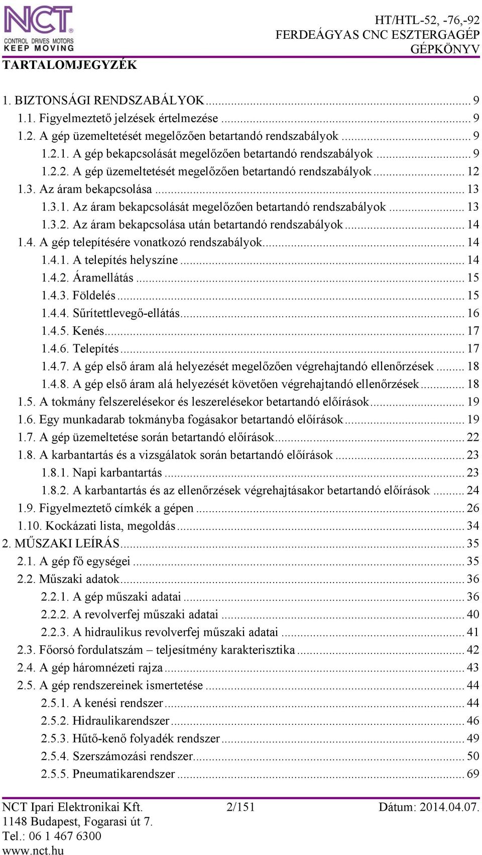 .. 14 1.4. A gép telepítésére vonatkozó rendszabályok... 14 1.4.1. A telepítés helyszíne... 14 1.4.2. Áramellátás... 15 1.4.3. Földelés... 15 1.4.4. Sűrítettlevegő-ellátás... 16 1.4.5. Kenés... 17 1.