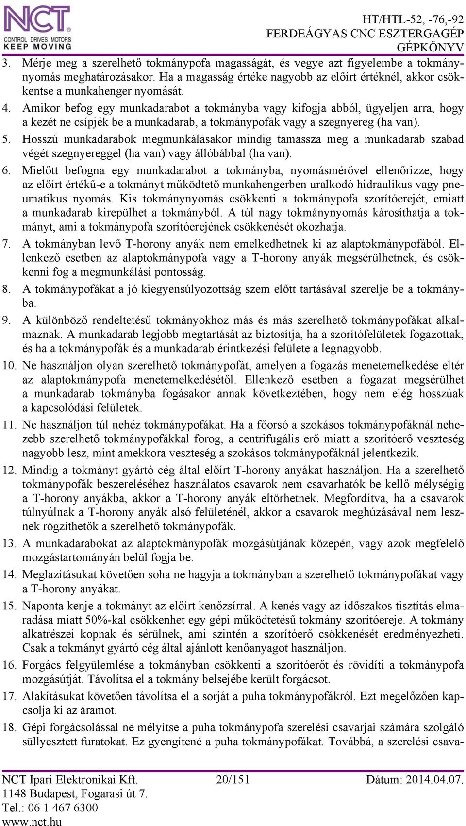 Hosszú munkadarabok megmunkálásakor mindig támassza meg a munkadarab szabad végét szegnyereggel (ha van) vagy állóbábbal (ha van). 6.