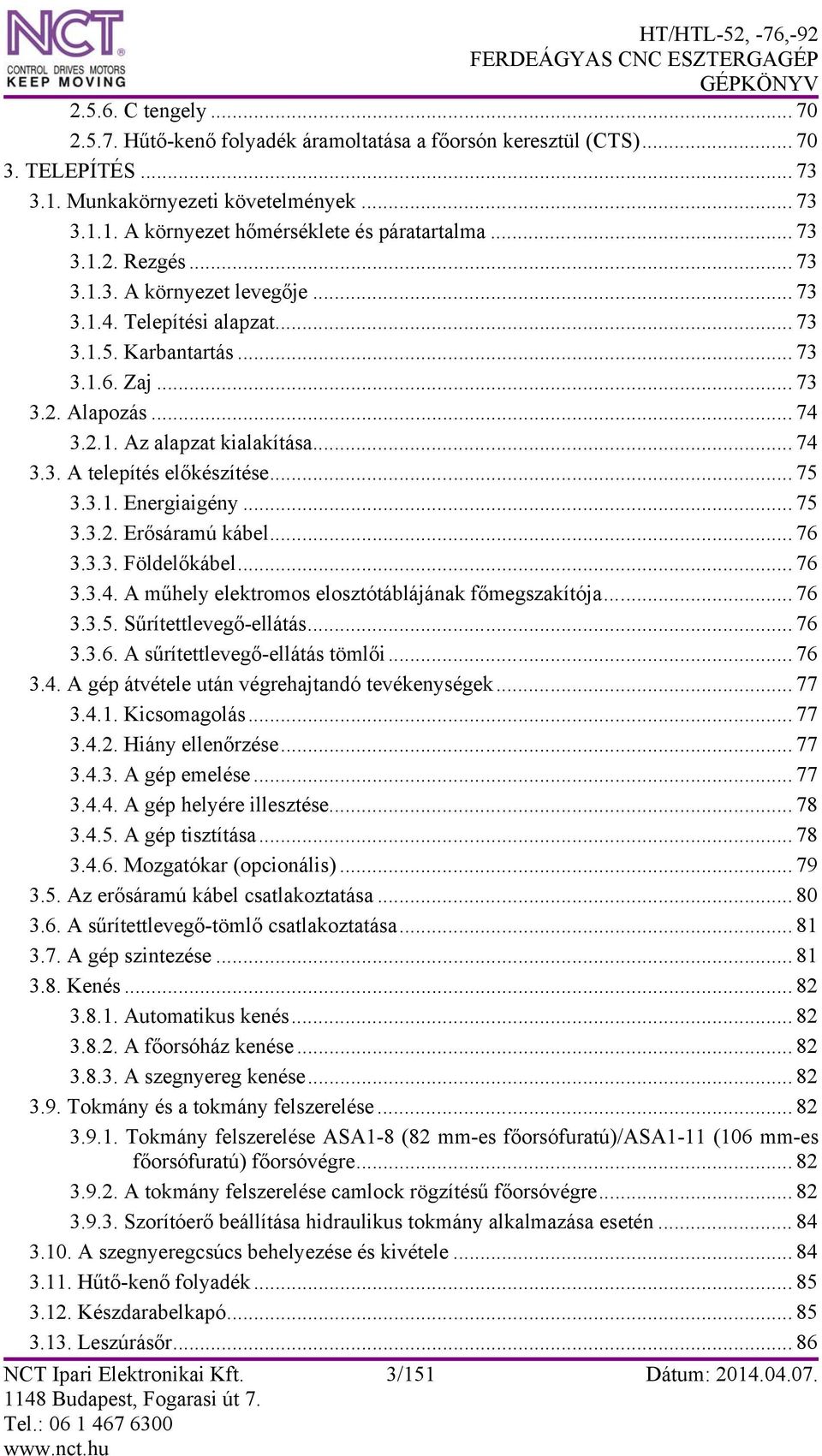.. 75 3.3.1. Energiaigény... 75 3.3.2. Erősáramú kábel... 76 3.3.3. Földelőkábel... 76 3.3.4. A műhely elektromos elosztótáblájának főmegszakítója... 76 3.3.5. Sűrítettlevegő-ellátás... 76 3.3.6. A sűrítettlevegő-ellátás tömlői.