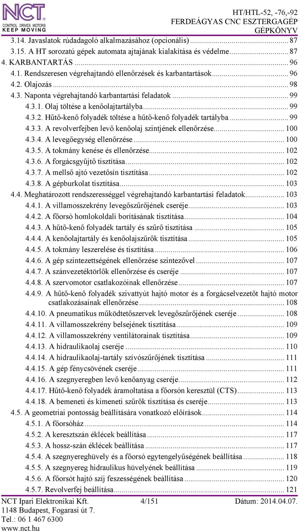 .. 100 4.3.4. A levegőegység ellenőrzése... 100 4.3.5. A tokmány kenése és ellenőrzése... 102 4.3.6. A forgácsgyűjtő tisztítása... 102 4.3.7. A mellső ajtó vezetősín tisztítása... 102 4.3.8.