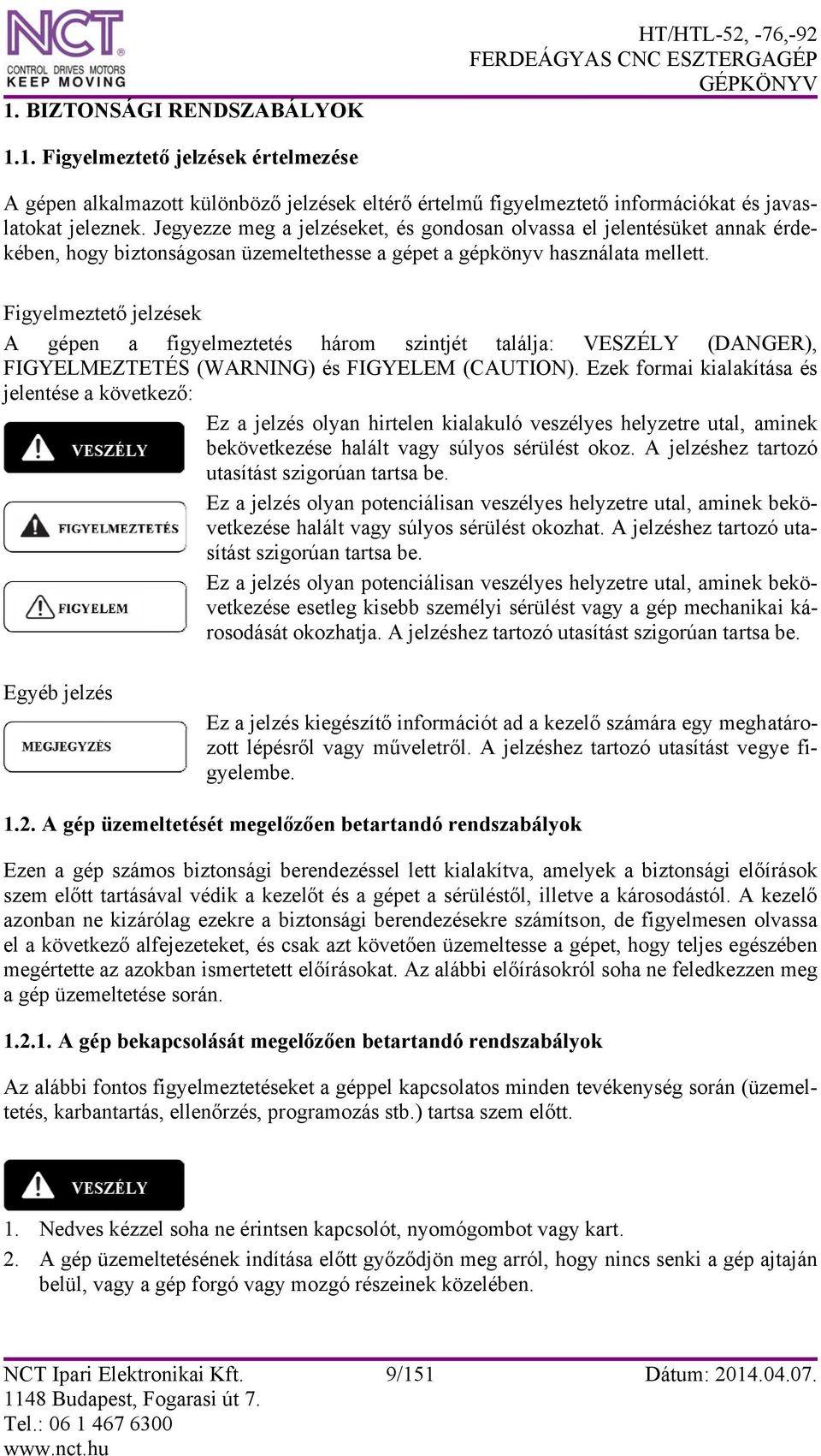 Figyelmeztető jelzések A gépen a figyelmeztetés három szintjét találja: VESZÉLY (DANGER), FIGYELMEZTETÉS (WARNING) és FIGYELEM (CAUTION).