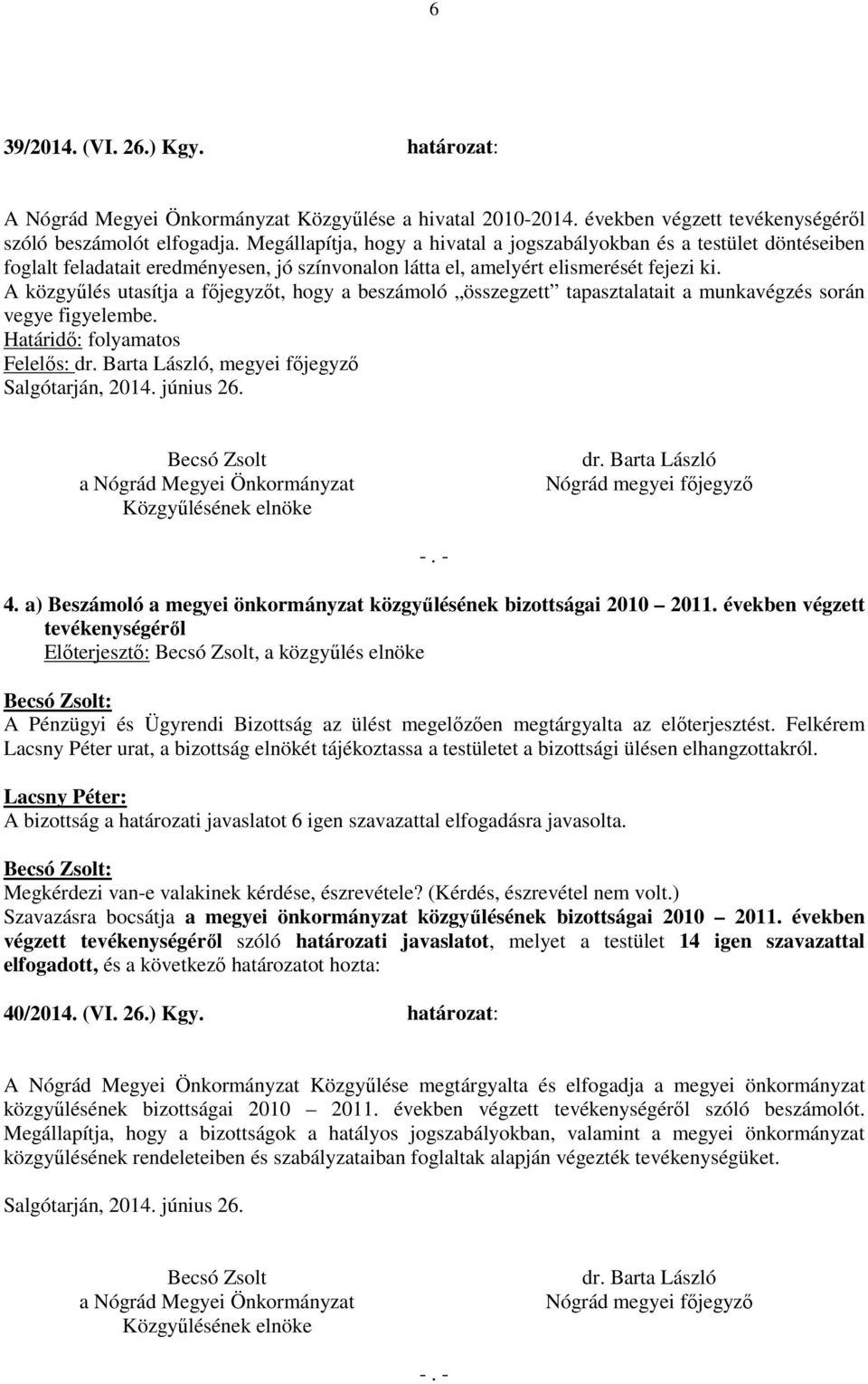 A közgyűlés utasítja a főjegyzőt, hogy a beszámoló összegzett tapasztalatait a munkavégzés során vegye figyelembe. Határidő: folyamatos Felelős:, megyei főjegyző 4.