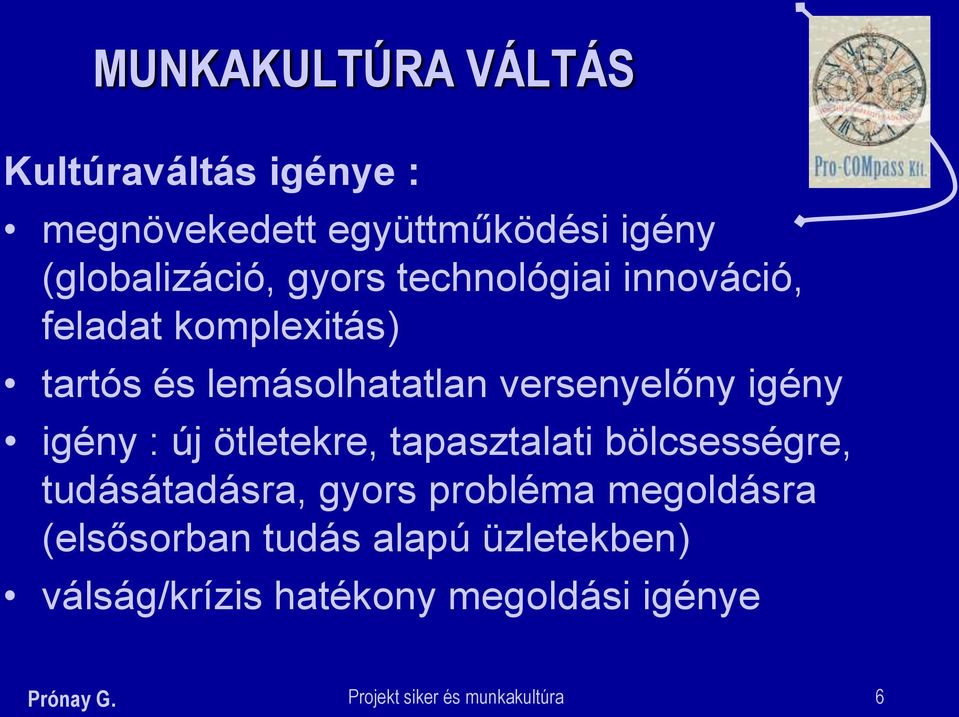 új ötletekre, tapasztalati bölcsességre, tudásátadásra, gyors probléma megoldásra (elsősorban