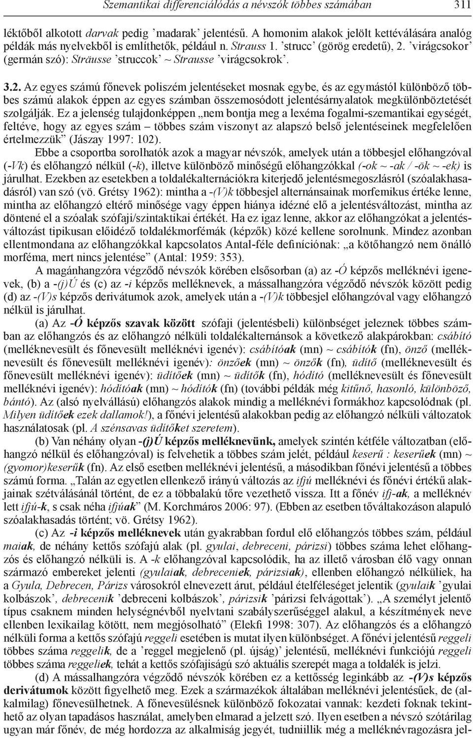 3.2. Az egyes számú főnevek poliszém jelentéseket mosnak egybe, és az egymástól különböző többes számú alakok éppen az egyes számban összemosódott jelentésárnyalatok megkülönböztetését szolgálják.