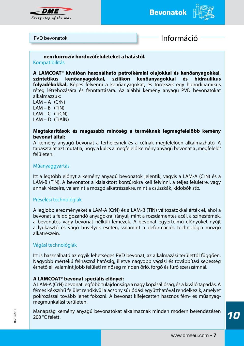 Képes felvenni a kenőanyagokat, és törekszik egy hidrodinamikus réteg létrehozására és fenntartására.