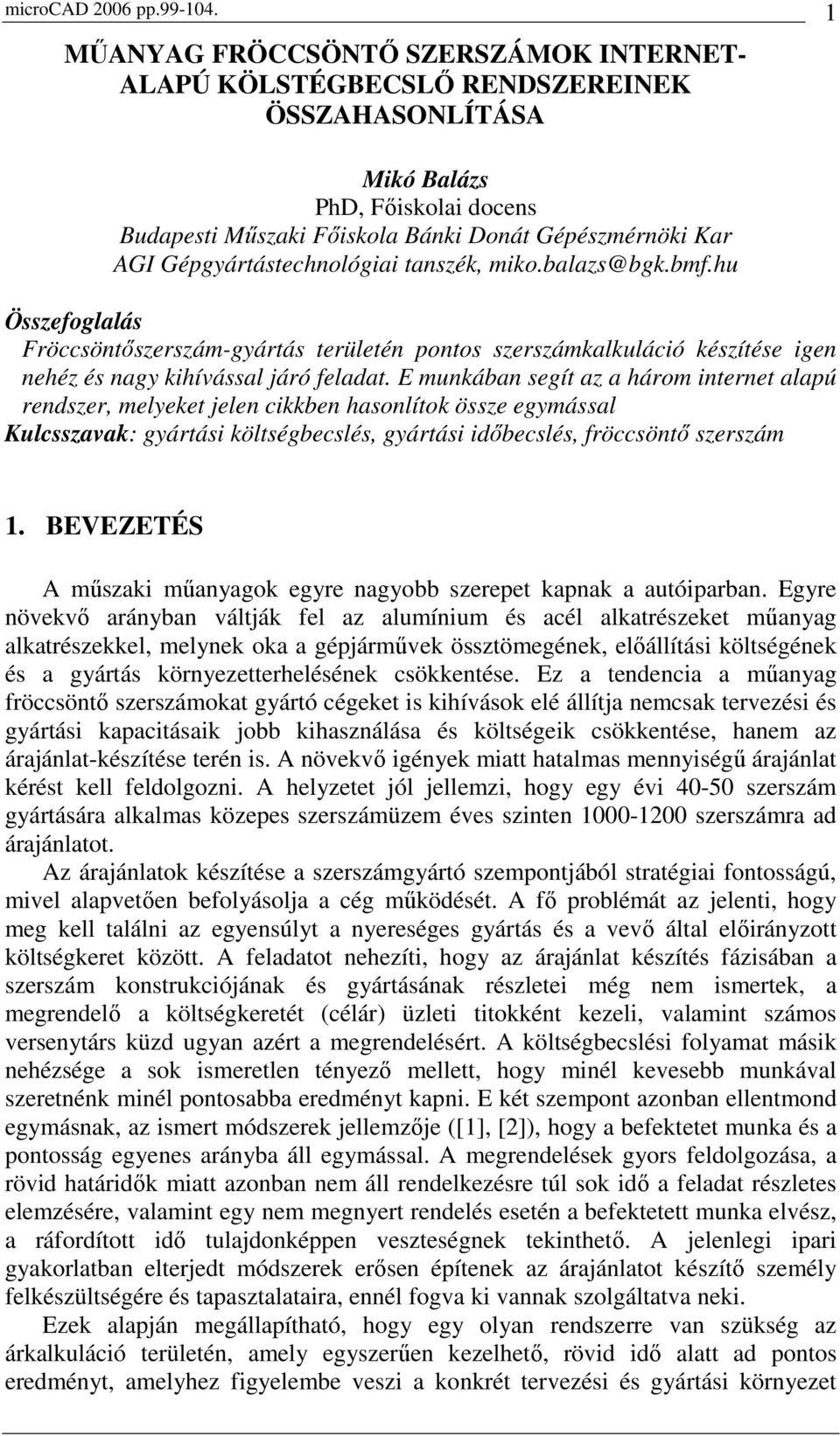 Gépgyártástechnológiai tanszék, miko.balazs@bgk.bmf.hu Összefoglalás Fröccsöntıszerszám-gyártás területén pontos szerszámkalkuláció készítése igen nehéz és nagy kihívással járó feladat.