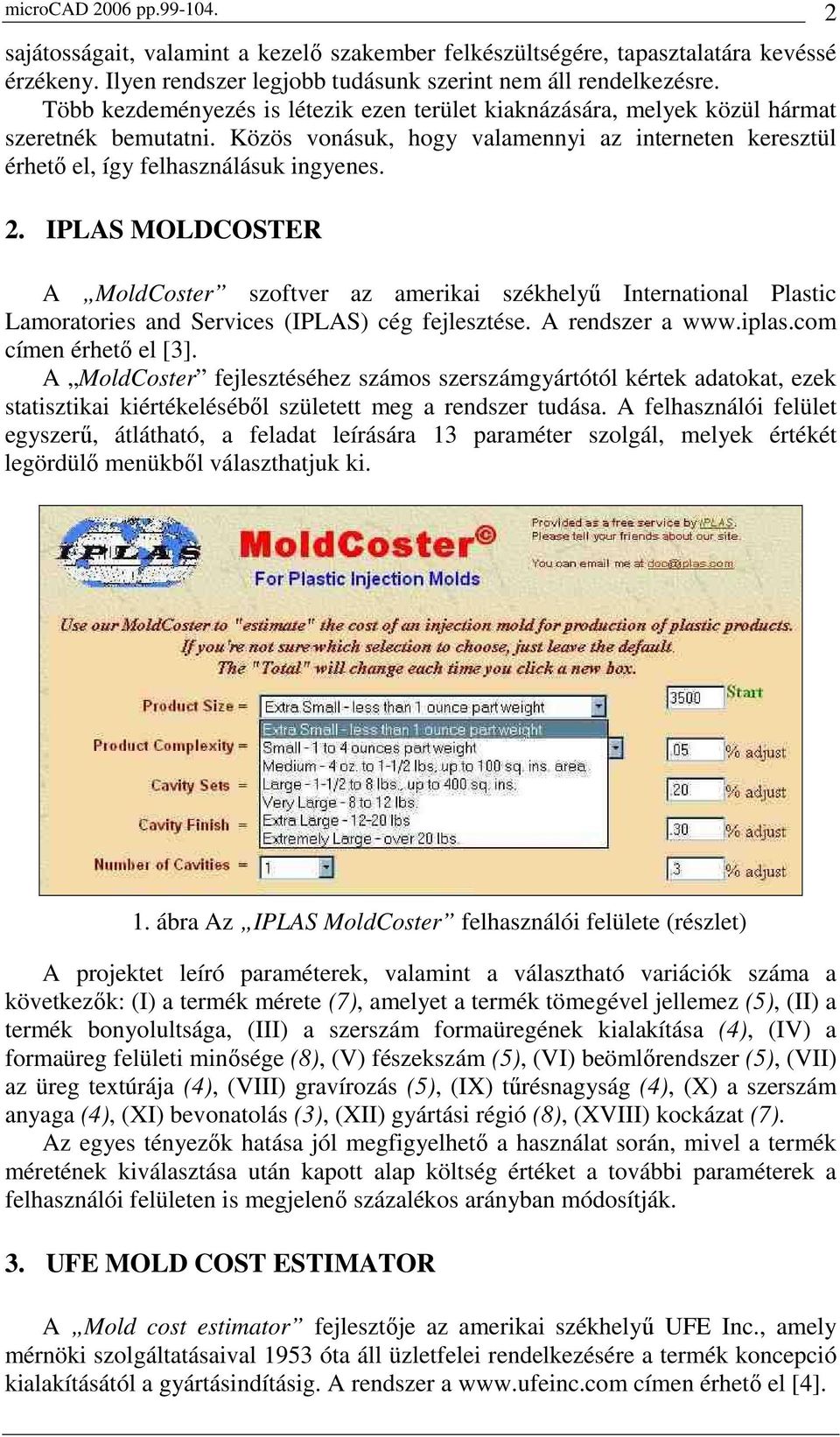 IPLAS MOLDCOSTER A MoldCoster szoftver az amerikai székhelyő International Plastic Lamoratories and Services (IPLAS) cég fejlesztése. A rendszer a www.iplas.com címen érhetı el [3].