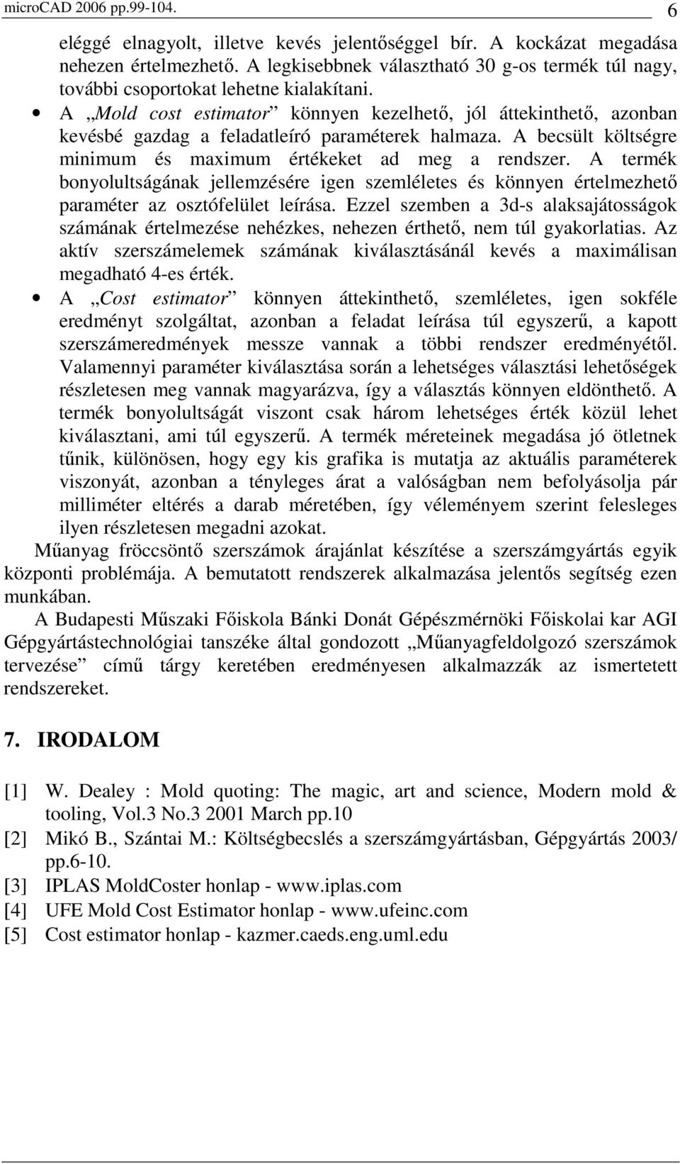 A Mold cost estimator könnyen kezelhetı, jól áttekinthetı, azonban kevésbé gazdag a feladatleíró paraméterek halmaza. A becsült költségre minimum és maximum értékeket ad meg a rendszer.