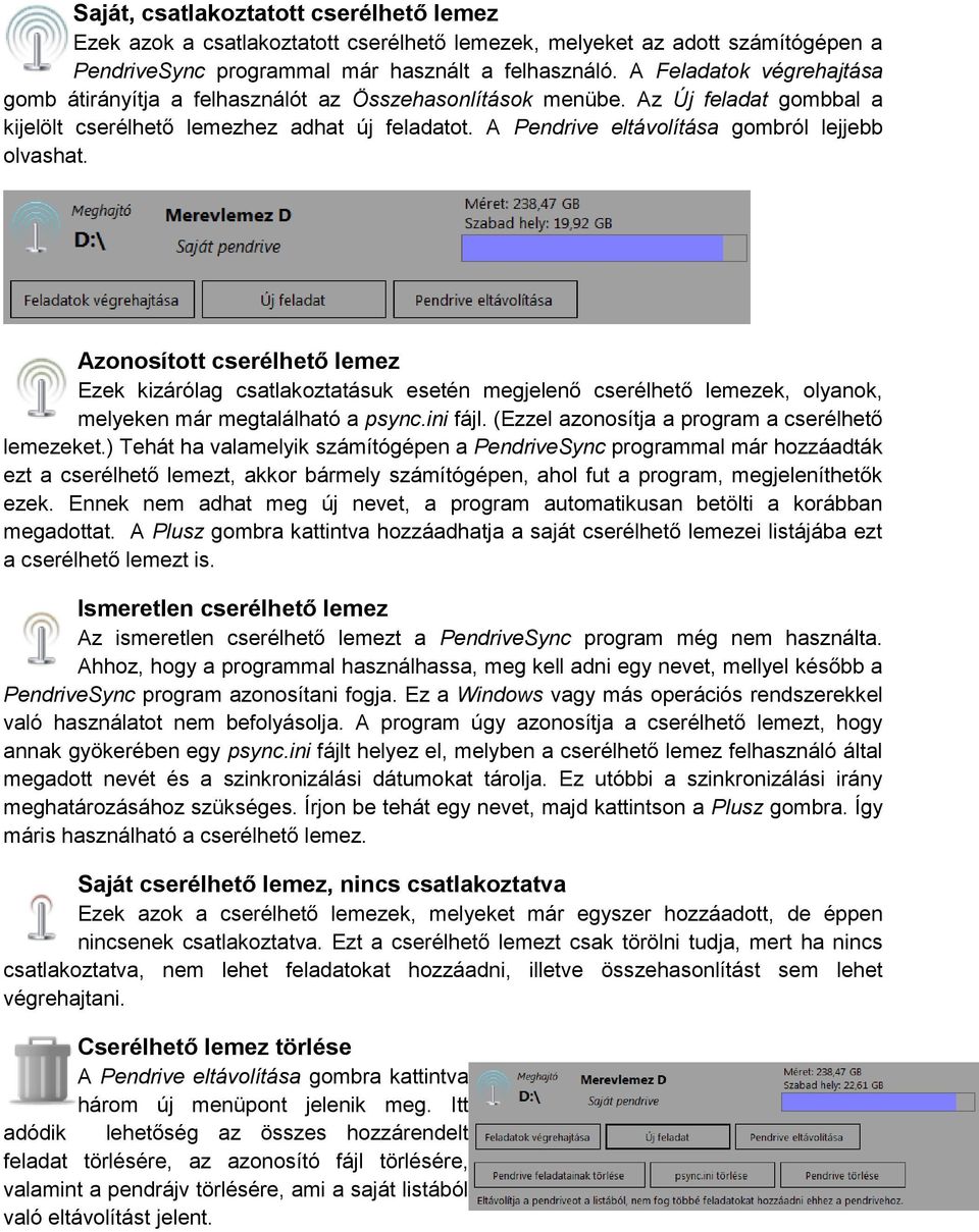 A Pendrive eltávolítása gombról lejjebb olvashat. Azonosított cserélhető lemez Ezek kizárólag csatlakoztatásuk esetén megjelenő cserélhető lemezek, olyanok, melyeken már megtalálható a psync.ini fájl.