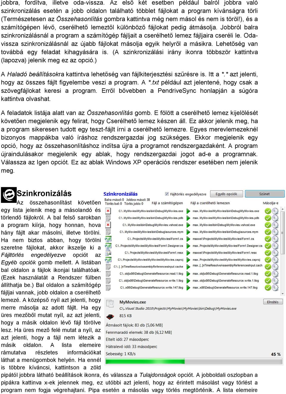 másol és nem is töröl!), és a számítógépen lévő, cserélhető lemeztől különböző fájlokat pedig átmásolja.