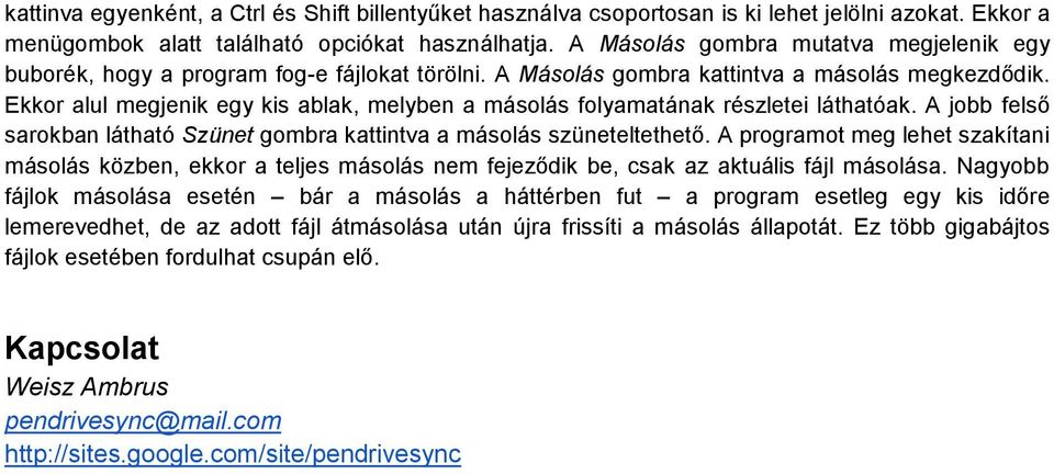 Ekkor alul megjenik egy kis ablak, melyben a másolás folyamatának részletei láthatóak. A jobb felső sarokban látható Szünet gombra kattintva a másolás szüneteltethető.