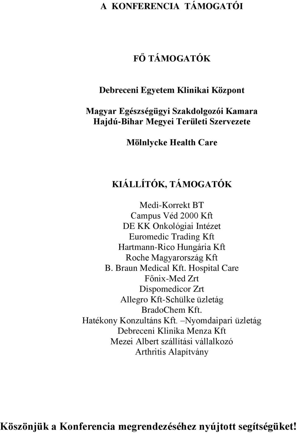 Roche Magyarország Kft B. Braun Medical Kft. Hospital Care Főnix-Med Zrt Dispomedicor Zrt Allegro Kft-Schülke üzletág BradoChem Kft. Hatékony Konzultáns Kft.
