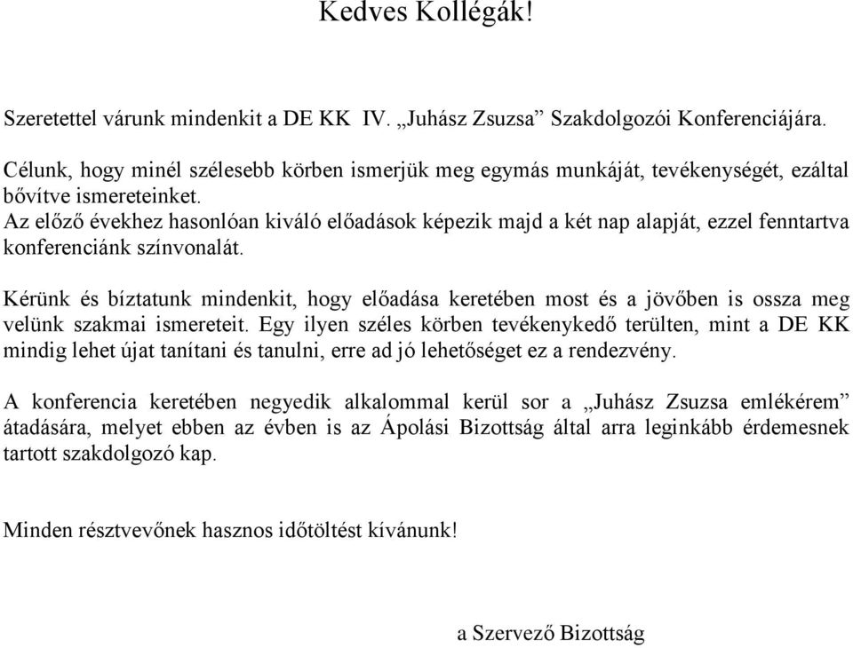 Az előző évekhez hasonlóan kiváló előadások képezik majd a két nap alapját, ezzel fenntartva konferenciánk színvonalát.