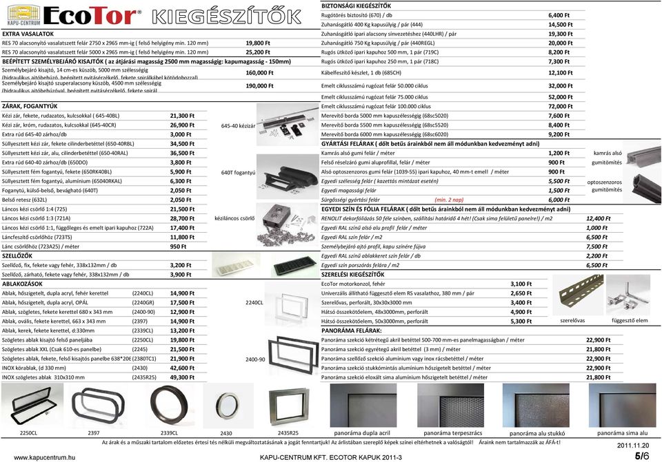 120 mm) 19,800 Ft Zuhanásgátló 750 Kg kapusúlyig / pár (440REGL) 20,000 Ft  120 mm) 25,200 Ft Rugós ütköző ipari kapuhoz 500 mm, 1 pár (719C) 8,200 Ft BEÉPÍTETT SZEMÉLYBEJÁRÓ KISAJTÓK ( az átjárási