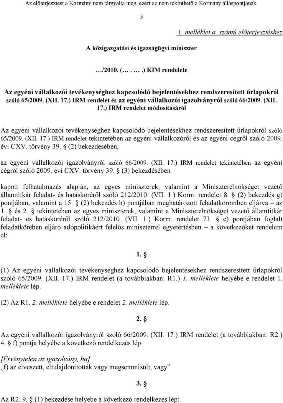 (XII. 17.) IRM rendelet módosításáról Az egyéni vállalkozói tevékenységhez kapcsolódó bejelentésekhez rendszeresített űrlapokról szóló 65/2009. (XII. 17.) IRM rendelet tekintetében az egyéni vállalkozóról és az egyéni cégről szóló 2009.