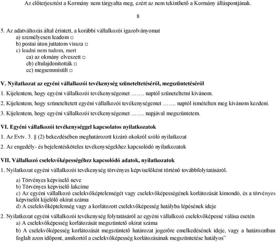 Kijelentem, hogy szüneteltetett egyéni vállalkozói tevékenységemet. naptól ismételten meg kívánom kezdeni. 3. Kijelentem, hogy egyéni vállalkozói tevékenységemet. napjával megszüntetem. VI.