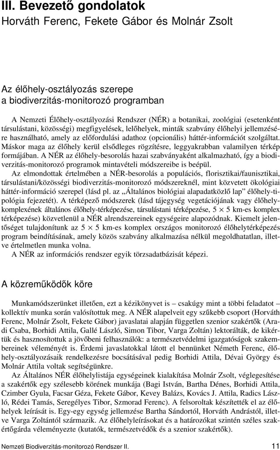 Máskor maga az élőhely kerül elsődleges rögzítésre, leggyakrabban valamilyen térkép formájában.