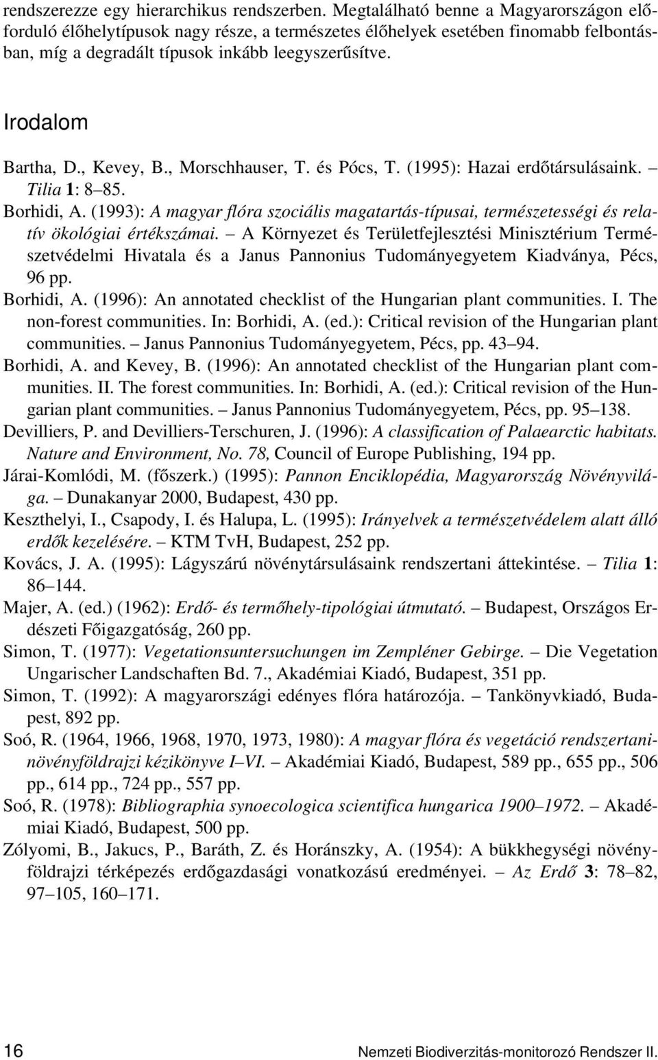 , Kevey, B., Morschhauser, T. és Pócs, T. (1995): Hazai erdőtársulásaink. Tilia 1: 8 85. Borhidi, A.