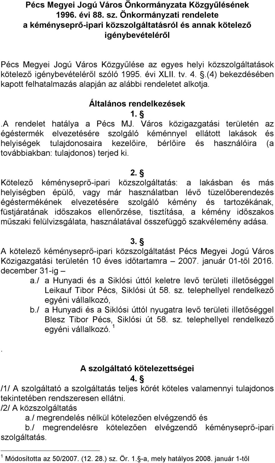 1995. évi XLII. tv. 4..(4) bekezdésében kapott felhatalmazás alapján az alábbi rendeletet alkotja. Általános rendelkezések 1..A rendelet hatálya a Pécs MJ.