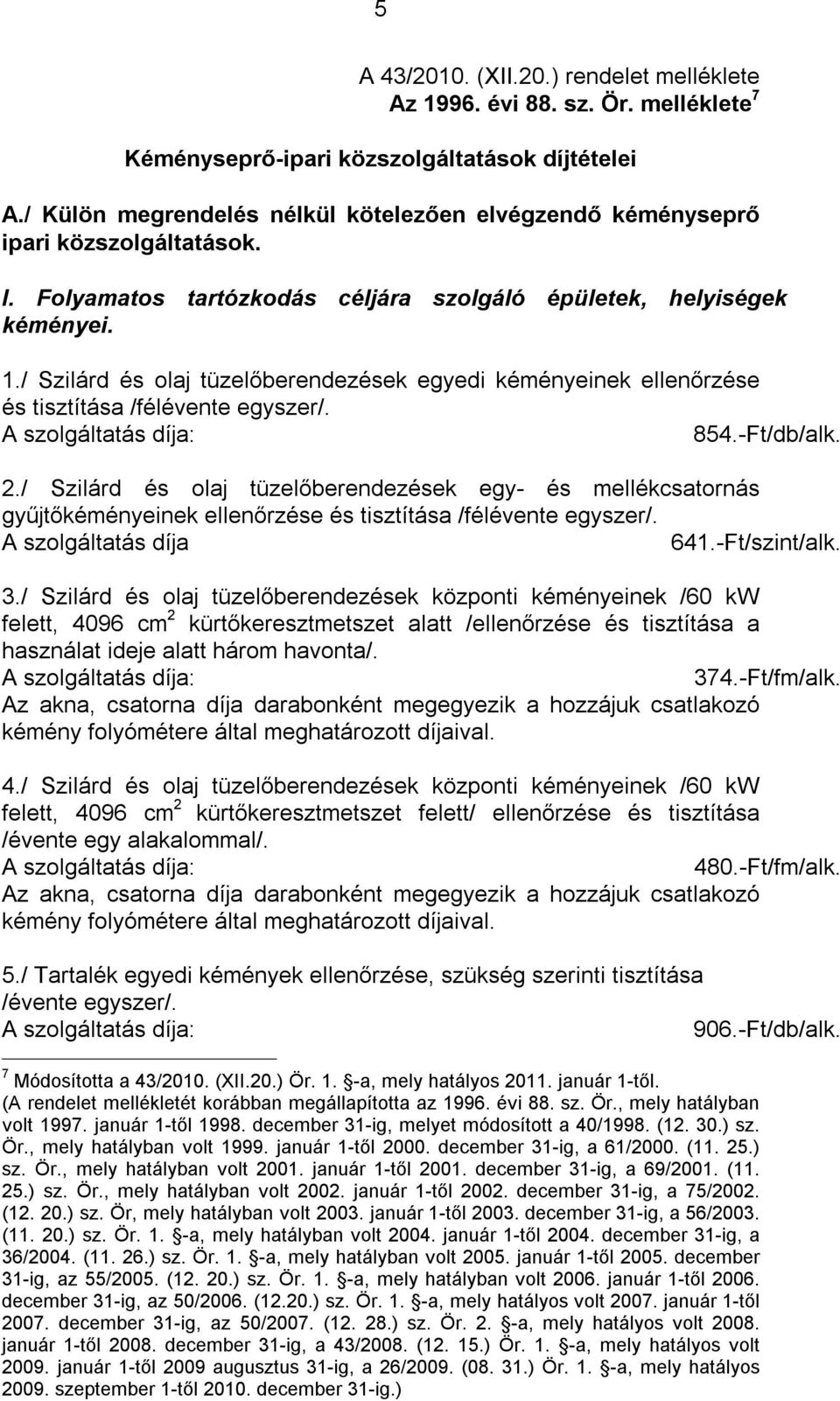 / Szilárd és olaj tüzelőberendezések egyedi kéményeinek ellenőrzése és tisztítása /félévente egyszer/. 854.-Ft/db/alk. 2.