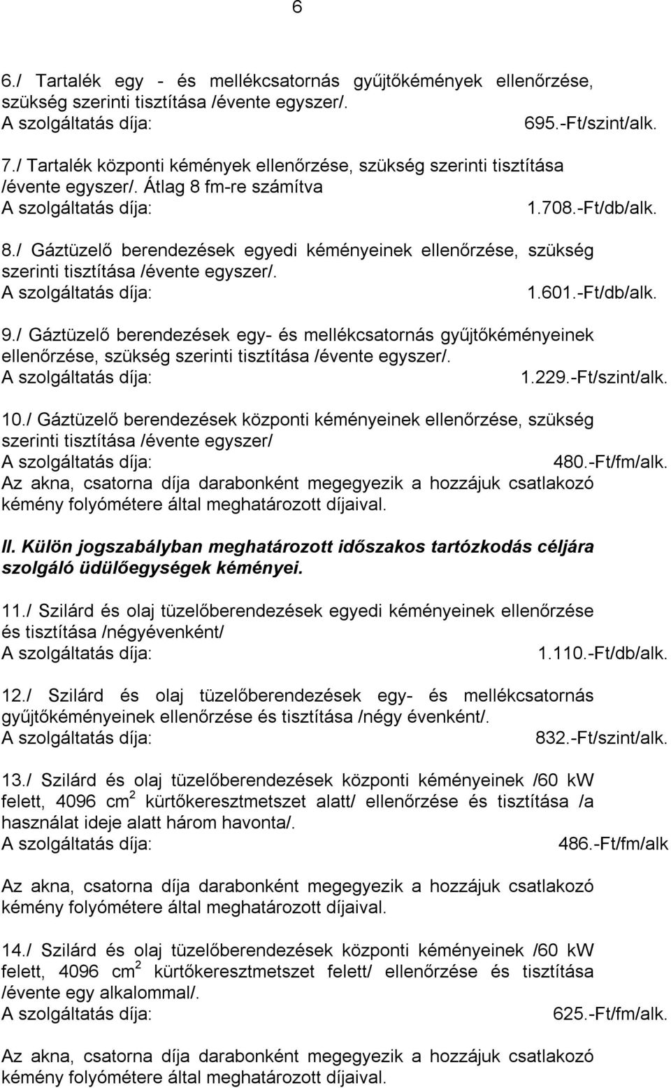 1.601.-Ft/db/alk. 9./ Gáztüzelő berendezések egy- és mellékcsatornás gyűjtőkéményeinek ellenőrzése, szükség szerinti tisztítása /évente egyszer/. 1.229.-Ft/szint/alk. 10.