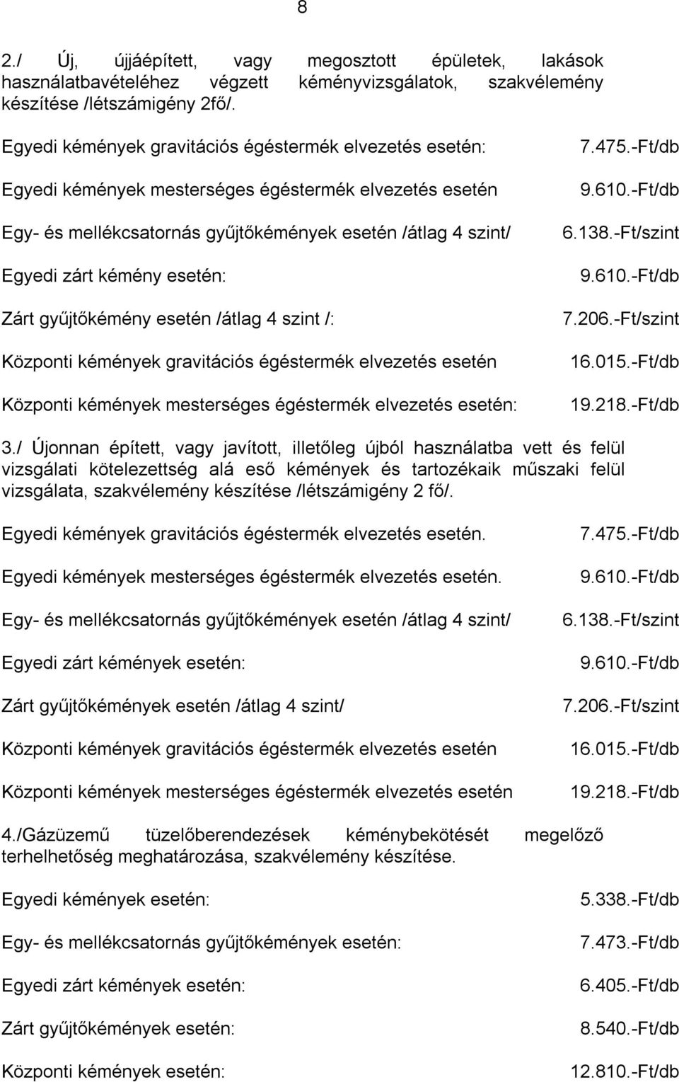 esetén: Zárt gyűjtőkémény esetén /átlag 4 szint /: Központi kémények gravitációs égéstermék elvezetés esetén Központi kémények mesterséges égéstermék elvezetés esetén: 7.475.-Ft/db 9.610.-Ft/db 6.138.