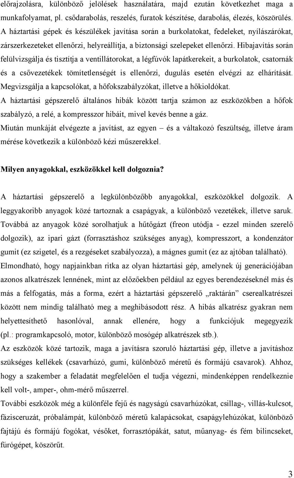 Hibajavítás során felülvizsgálja és tisztítja a ventillátorokat, a légfúvók lapátkerekeit, a burkolatok, csatornák és a csővezetékek tömítetlenségét is ellenőrzi, dugulás esetén elvégzi az