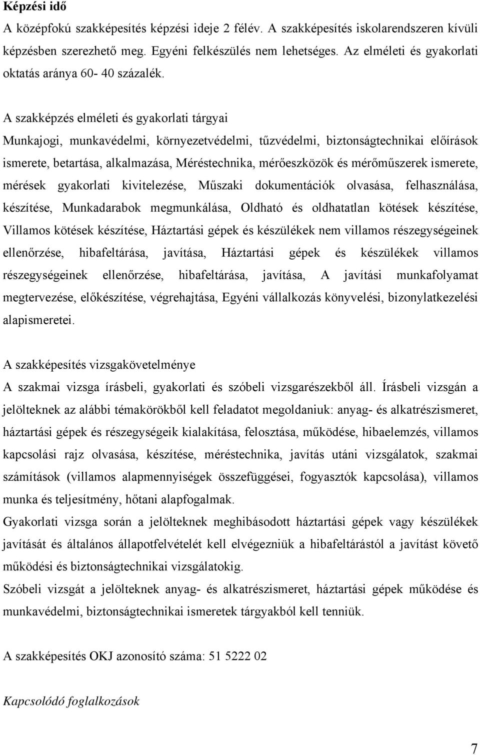 A szakképzés elméleti és gyakorlati tárgyai Munkajogi, munkavédelmi, környezetvédelmi, tűzvédelmi, biztonságtechnikai előírások ismerete, betartása, alkalmazása, Méréstechnika, mérőeszközök és