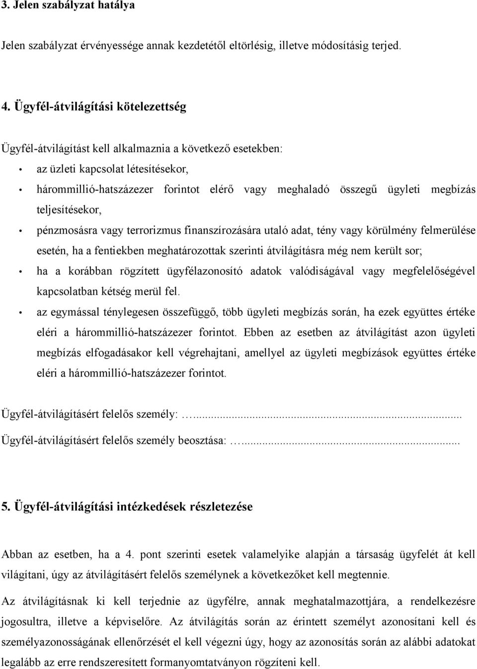 megbízás teljesítésekor, pénzmosásra vagy terrorizmus finanszírozására utaló adat, tény vagy körülmény felmerülése esetén, ha a fentiekben meghatározottak szerinti átvilágításra még nem került sor;