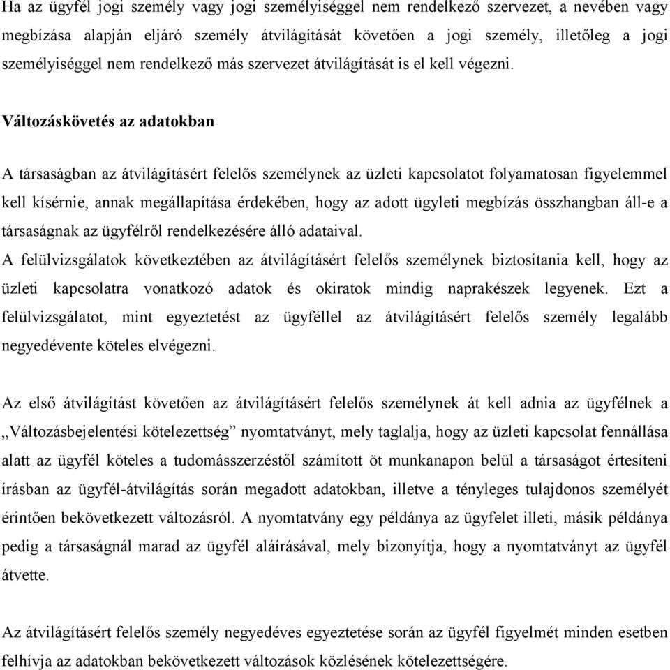 Változáskövetés az adatokban A társaságban az átvilágításért felelős személynek az üzleti kapcsolatot folyamatosan figyelemmel kell kísérnie, annak megállapítása érdekében, hogy az adott ügyleti