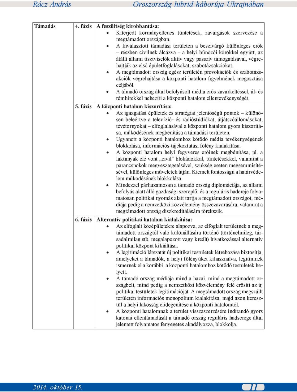 az első épületfoglalásokat, szabotázsakciókat. A megtámadott ország egész területén provokációk és szabotázsakciók végrehajtása a központi hatalom figyelmének megosztása céljából.
