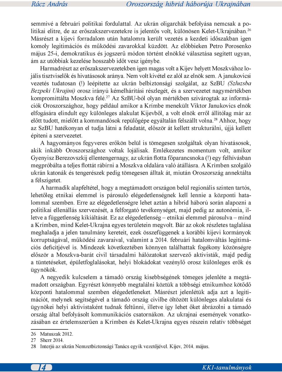 Az előbbieken Petro Porosenko május 25-i, demokratikus és jogszerű módon történt elnökké választása segített ugyan, ám az utóbbiak kezelése hosszabb időt vesz igénybe.