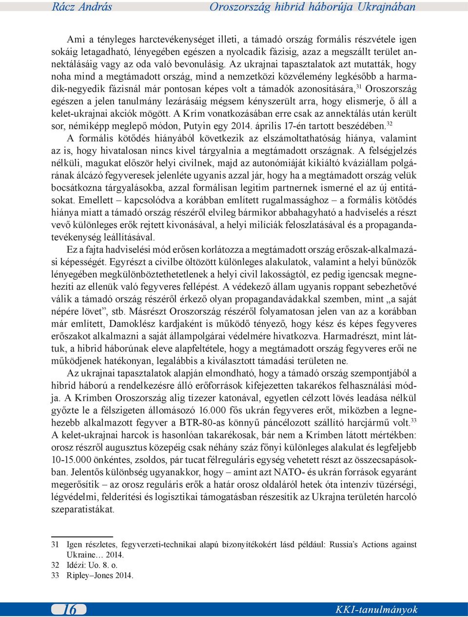 Az ukrajnai tapasztalatok azt mutatták, hogy noha mind a megtámadott ország, mind a nemzetközi közvélemény legkésőbb a harmadik-negyedik fázisnál már pontosan képes volt a támadók azonosítására, 31