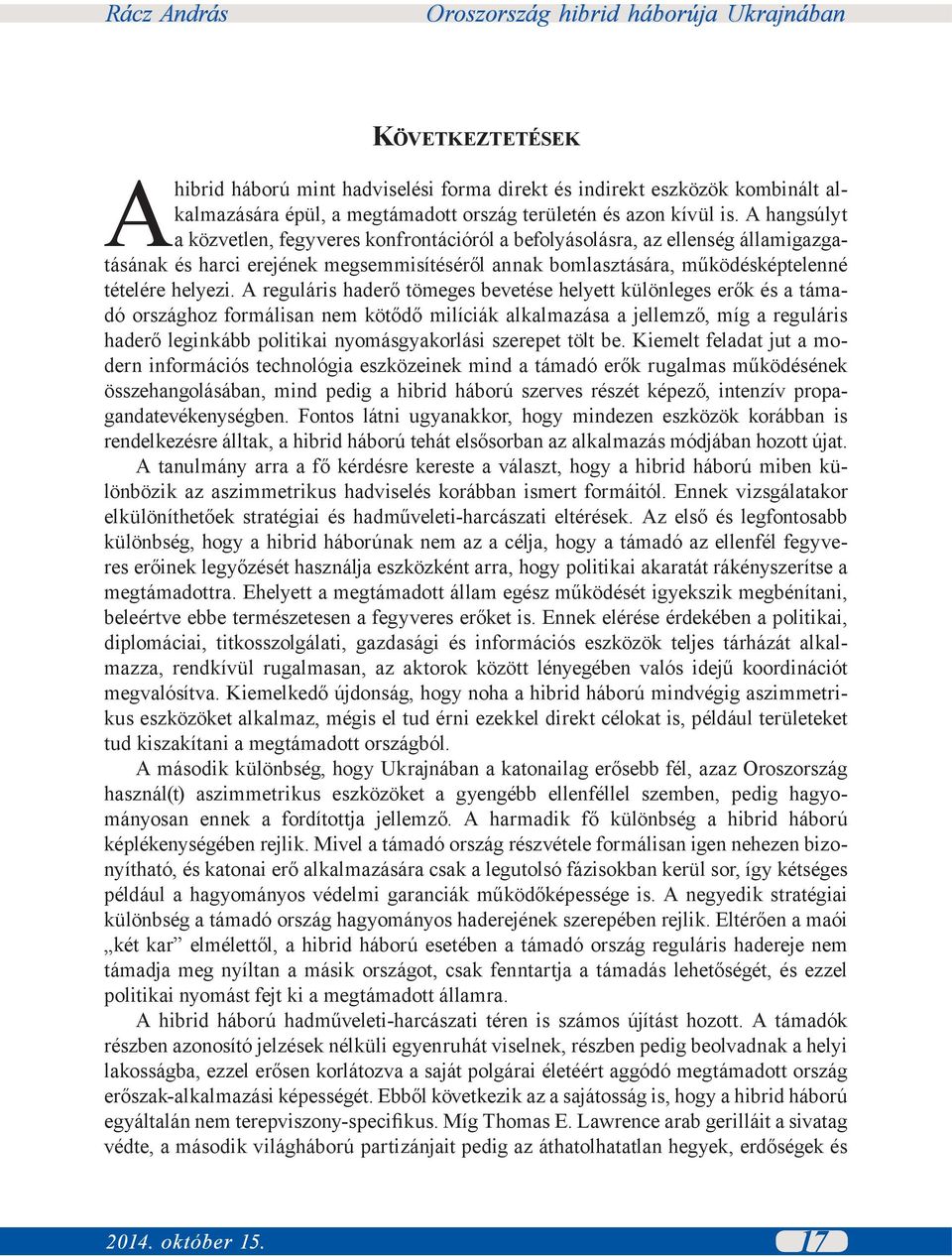 A reguláris haderő tömeges bevetése helyett különleges erők és a támadó országhoz formálisan nem kötődő milíciák alkalmazása a jellemző, míg a reguláris haderő leginkább politikai nyomásgyakorlási