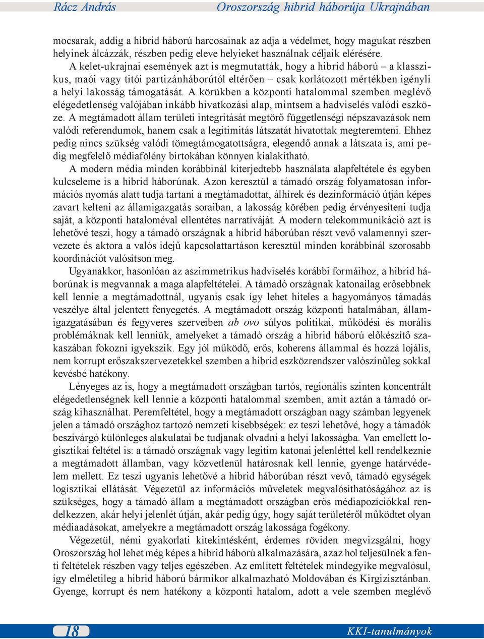 A körükben a központi hatalommal szemben meglévő elégedetlenség valójában inkább hivatkozási alap, mintsem a hadviselés valódi eszköze.