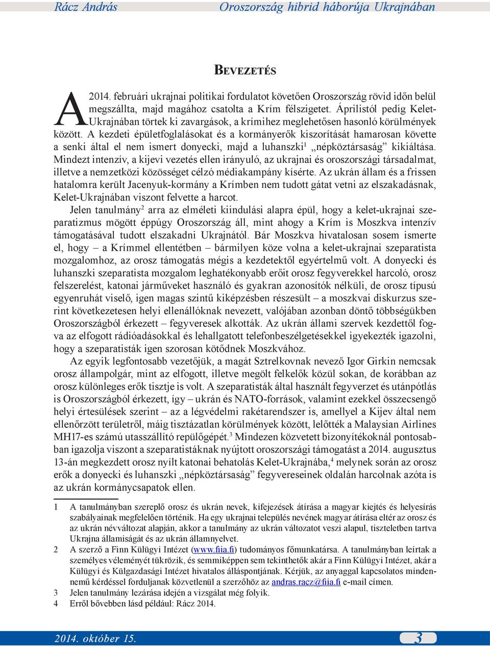 A kezdeti épületfoglalásokat és a kormányerők kiszorítását hamarosan követte a senki által el nem ismert donyecki, majd a luhanszki 1 népköztársaság kikiáltása.