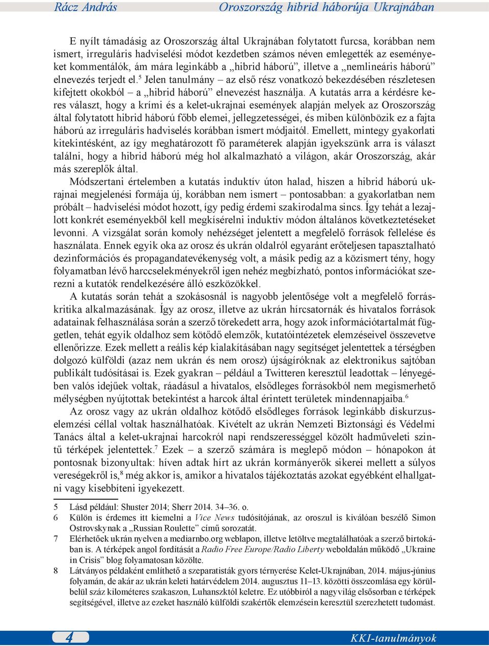 A kutatás arra a kérdésre keres választ, hogy a krími és a kelet-ukrajnai események alapján melyek az Oroszország által folytatott hibrid háború főbb elemei, jellegzetességei, és miben különbözik ez